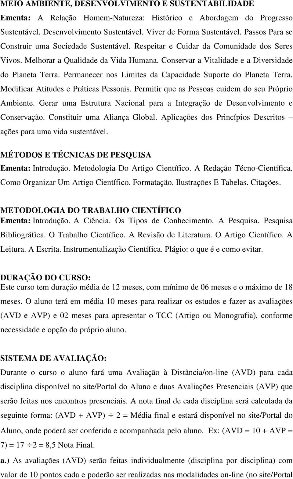 Permanecer nos Limites da Capacidade Suporte do Planeta Terra. Modificar Atitudes e Práticas Pessoais. Permitir que as Pessoas cuidem do seu Próprio Ambiente.