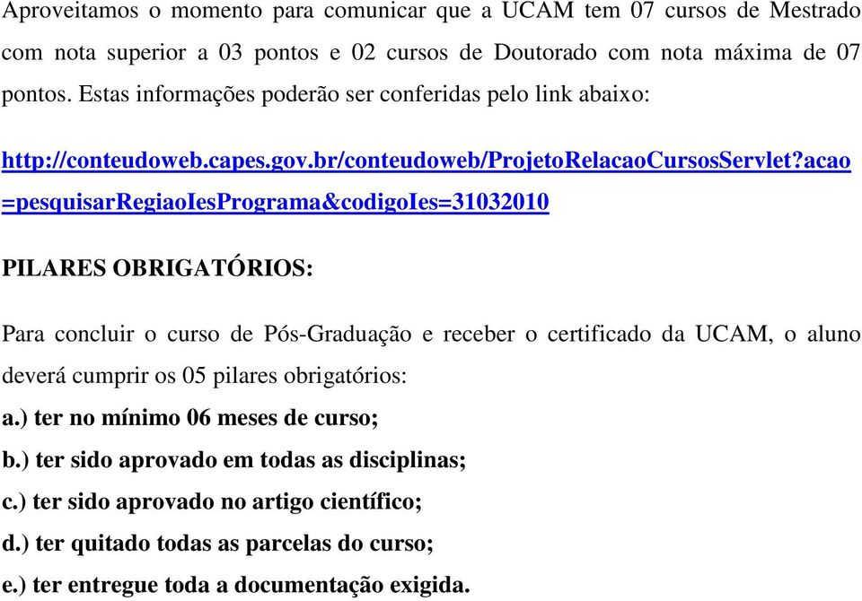 acao =pesquisarregiaoiesprograma&codigoies=31032010 PILARES OBRIGATÓRIOS: Para concluir o curso de Pós-Graduação e receber o certificado da UCAM, o aluno deverá cumprir os 05