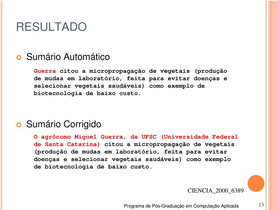 Sumário Corrigido O agrônomo Miguel Guerra, da UFSC (Universidade Federal de Santa Catarina) citou a micropropagação de vegetais