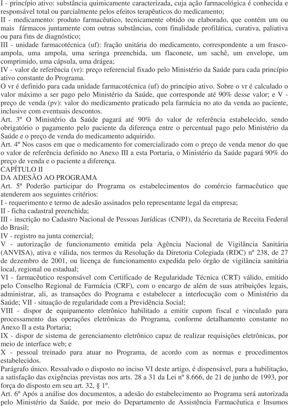 III - unidade farmacotécnica (uf): fração unitária do medicamento, correspondente a um frascoampola, uma ampola, uma seringa preenchida, um flaconete, um sachê, um envelope, um comprimido, uma