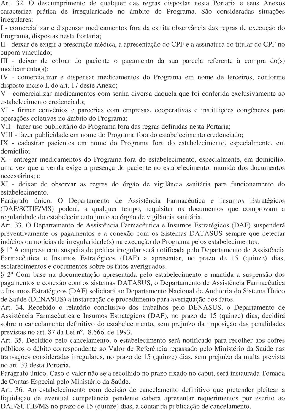 prescrição médica, a apresentação do CPF e a assinatura do titular do CPF no cupom vinculado; III - deixar de cobrar do paciente o pagamento da sua parcela referente à compra do(s) medicamento(s); IV