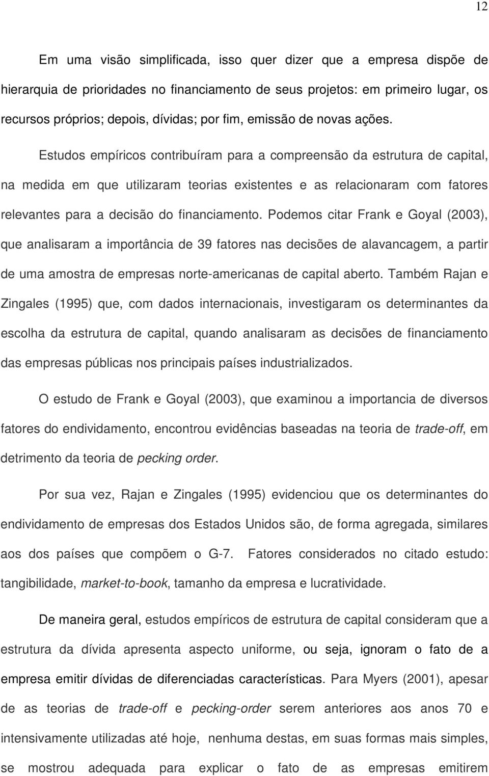 Estudos empíricos contribuíram para a compreensão da estrutura de capital, na medida em que utilizaram teorias existentes e as relacionaram com fatores relevantes para a decisão do financiamento.