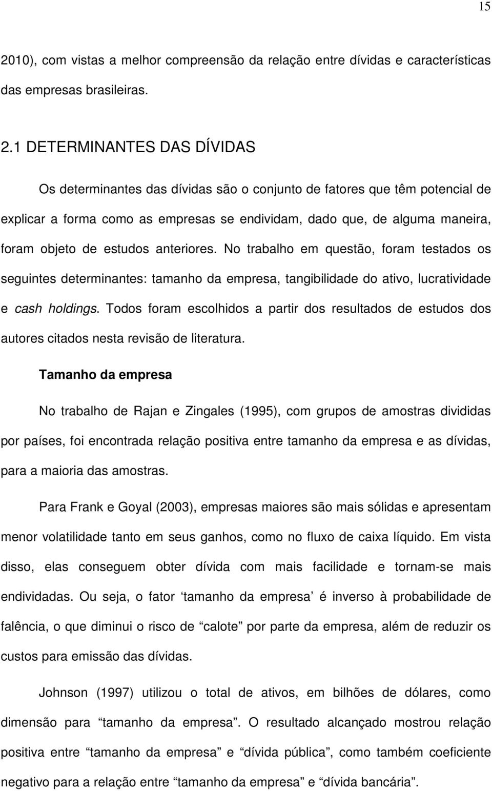 No trabalho em questão, foram testados os seguintes determinantes: tamanho da empresa, tangibilidade do ativo, lucratividade e cash holdings.