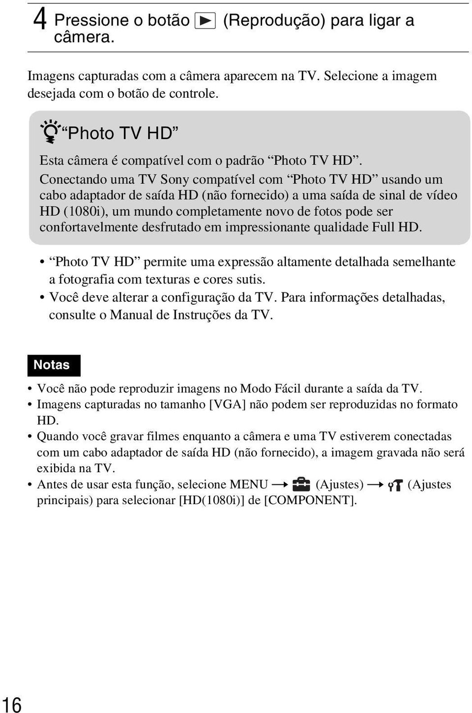 Conectando uma TV Sony compatível com Photo TV HD usando um cabo adaptador de saída HD (não fornecido) a uma saída de sinal de vídeo HD (1080i), um mundo completamente novo de fotos pode ser