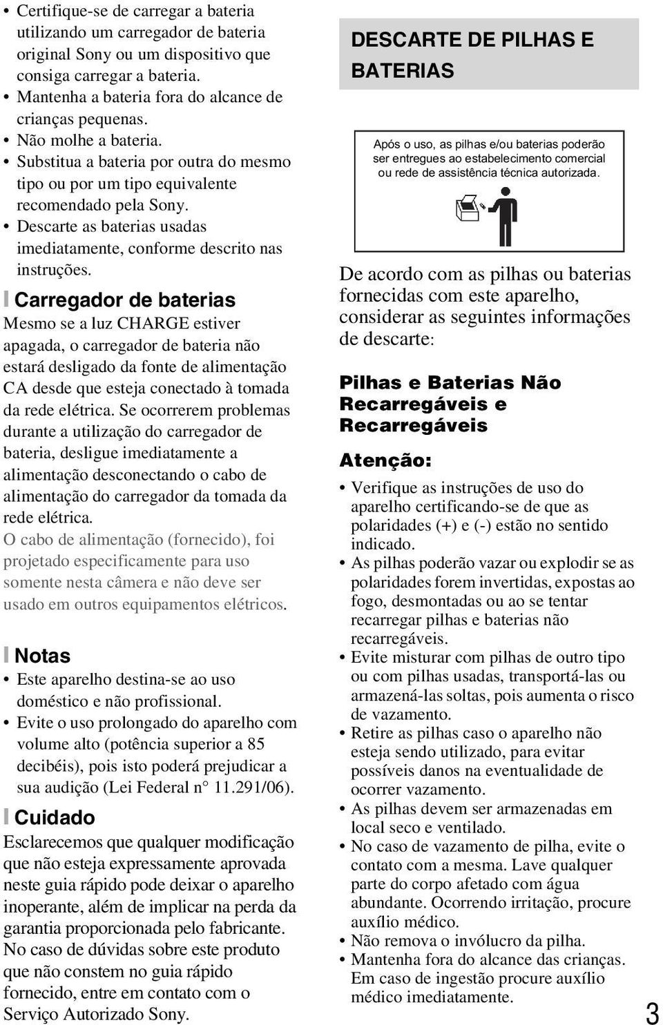 [ Carregador de baterias Mesmo se a luz CHARGE estiver apagada, o carregador de bateria não estará desligado da fonte de alimentação CA desde que esteja conectado à tomada da rede elétrica.