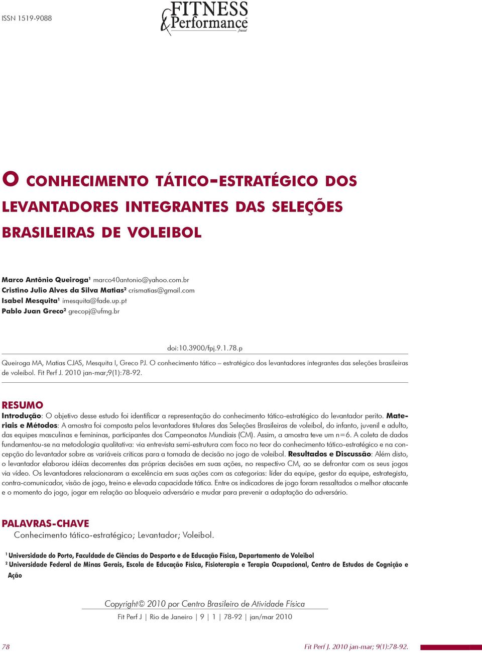 p Queiroga MA, Matias CJAS, Mesquita I, Greco PJ. O conhecimento tático estratégico dos levantadores integrantes das seleções brasileiras de voleibol. Fit Perf J. 2010 jan-mar;9(1):78-92.