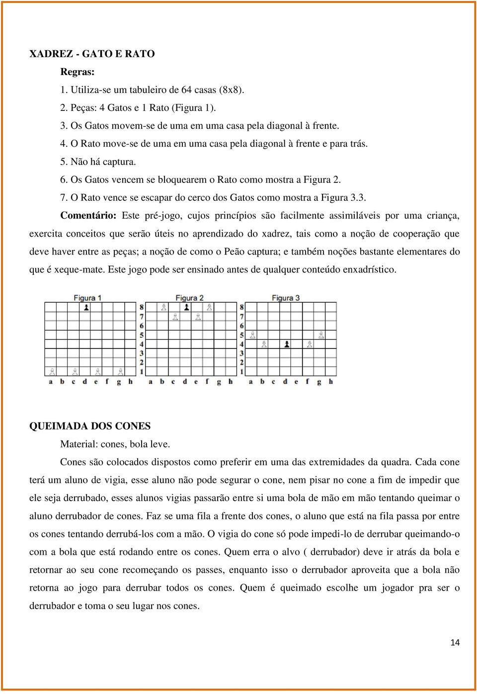 3. Comentário: Este pré-jogo, cujos princípios são facilmente assimiláveis por uma criança, exercita conceitos que serão úteis no aprendizado do xadrez, tais como a noção de cooperação que deve haver