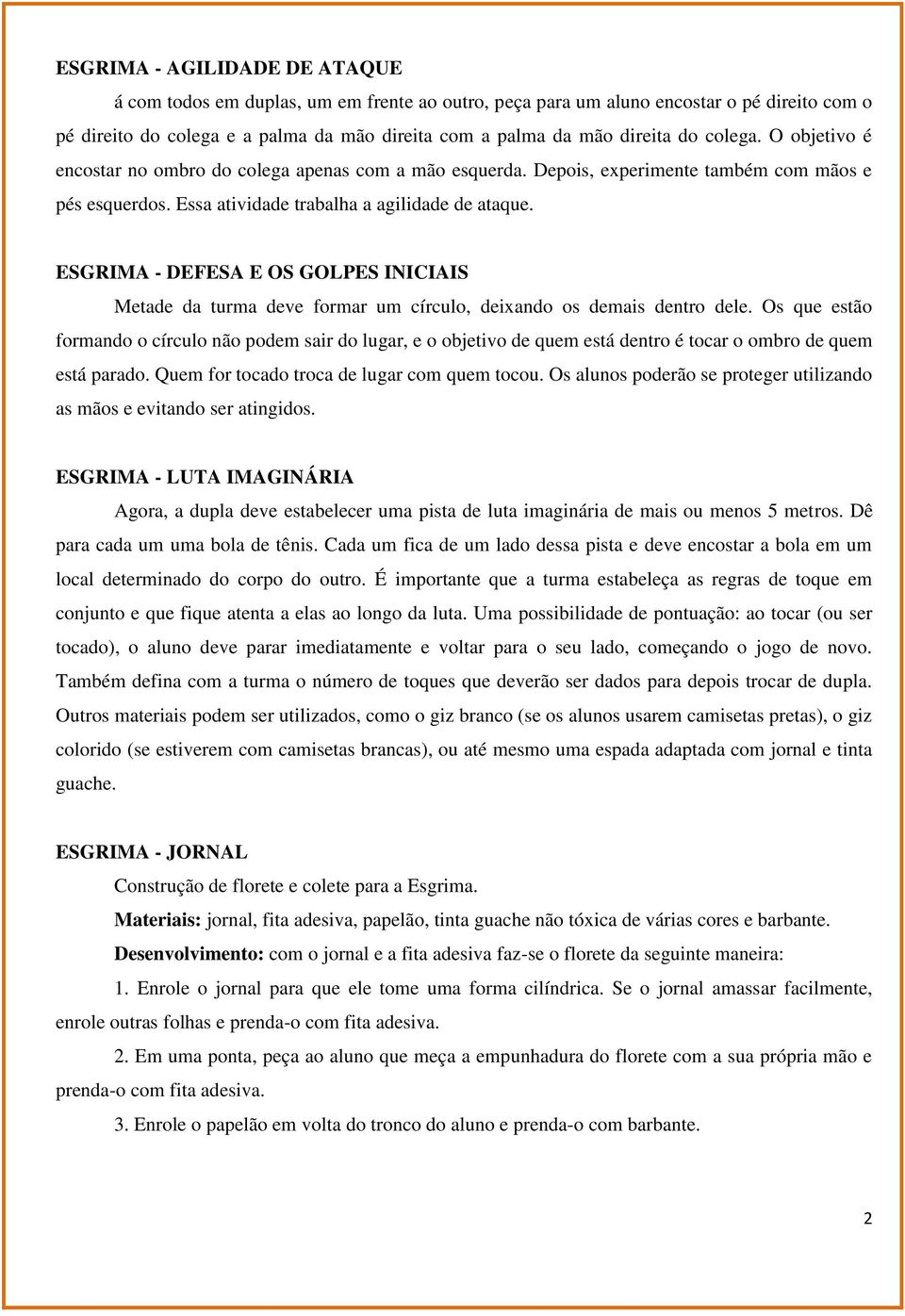 ESGRIMA - DEFESA E OS GOLPES INICIAIS Metade da turma deve formar um círculo, deixando os demais dentro dele.