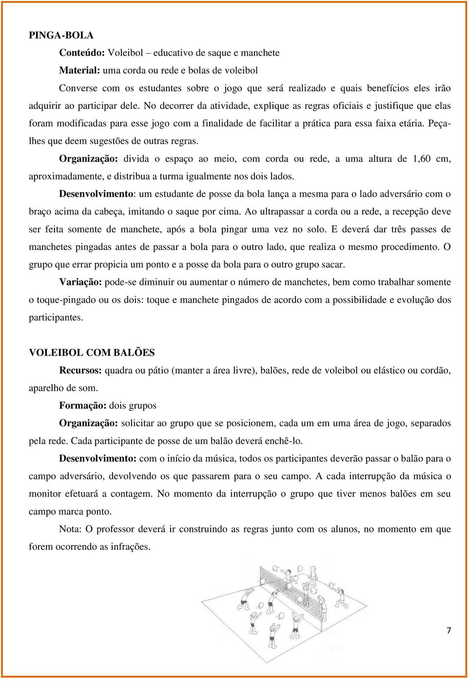 No decorrer da atividade, explique as regras oficiais e justifique que elas foram modificadas para esse jogo com a finalidade de facilitar a prática para essa faixa etária.