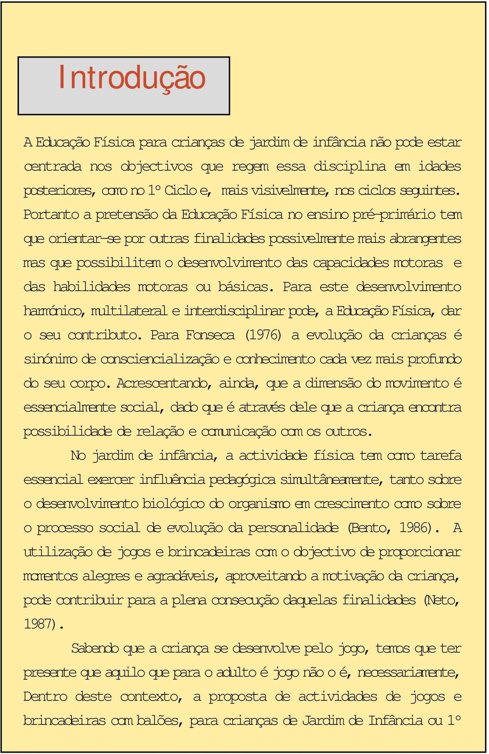 Portanto a pretensão da Educação Física no ensino pré-primário tem que orientar-se por outras finalidades possivelmente mais abrangentes mas que possibilitem o desenvolvimento das capacidades motoras