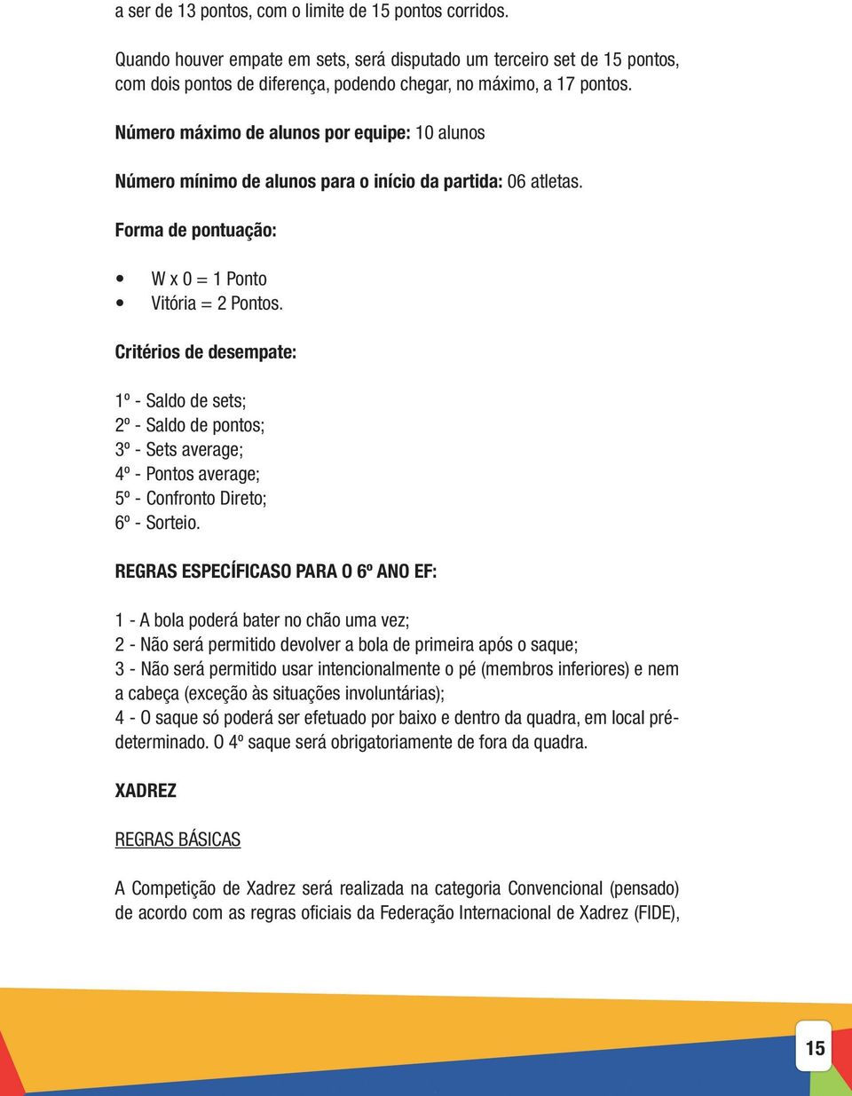 Critérios de desempate: 1º - Saldo de sets; 2º - Saldo de pontos; 3º - Sets average; 4º - Pontos average; 5º - Confronto Direto; 6º - Sorteio.