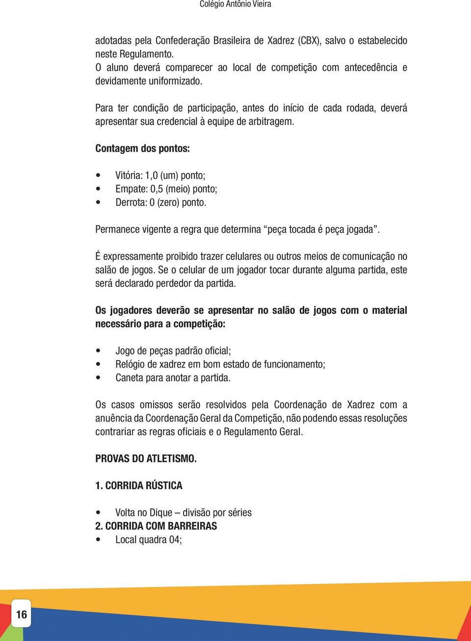 Para ter condição de participação, antes do início de cada rodada, deverá apresentar sua credencial à equipe de arbitragem.