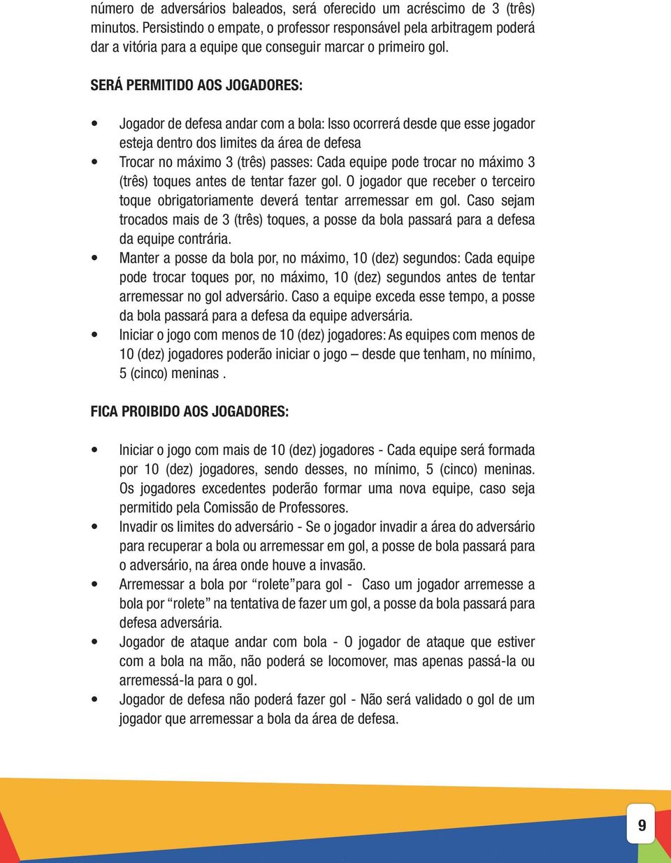 SERÁ PERMITIDO AOS JOGADORES: Jogador de defesa andar com a bola: Isso ocorrerá desde que esse jogador esteja dentro dos limites da área de defesa Trocar no máximo 3 (três) passes: Cada equipe pode