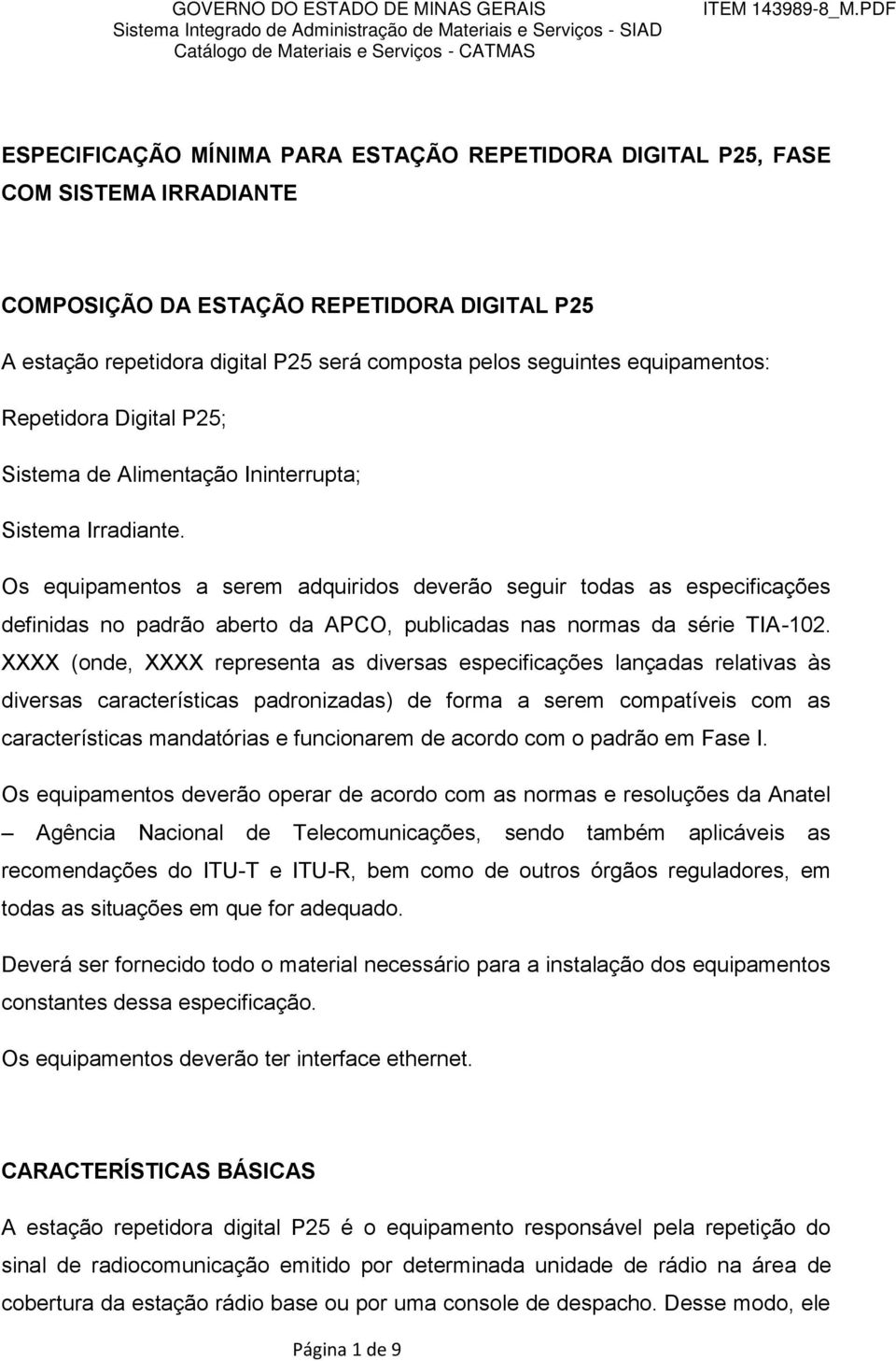 Os equipamentos a serem adquiridos deverão seguir todas as especificações definidas no padrão aberto da APCO, publicadas nas normas da série TIA-102.