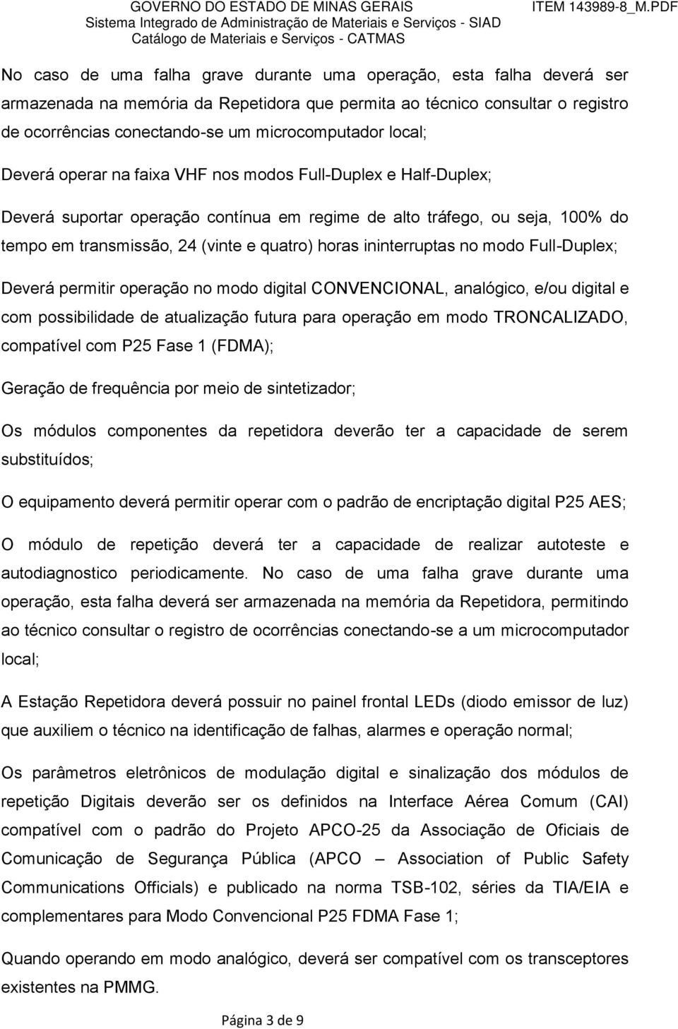 ininterruptas no modo Full-Duplex; Deverá permitir operação no modo digital CONVENCIONAL, analógico, e/ou digital e com possibilidade de atualização futura para operação em modo TRONCALIZADO,