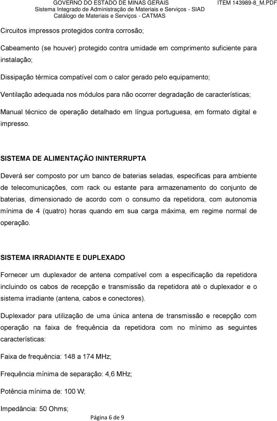 SISTEMA DE ALIMENTAÇÃO ININTERRUPTA Deverá ser composto por um banco de baterias seladas, especificas para ambiente de telecomunicações, com rack ou estante para armazenamento do conjunto de