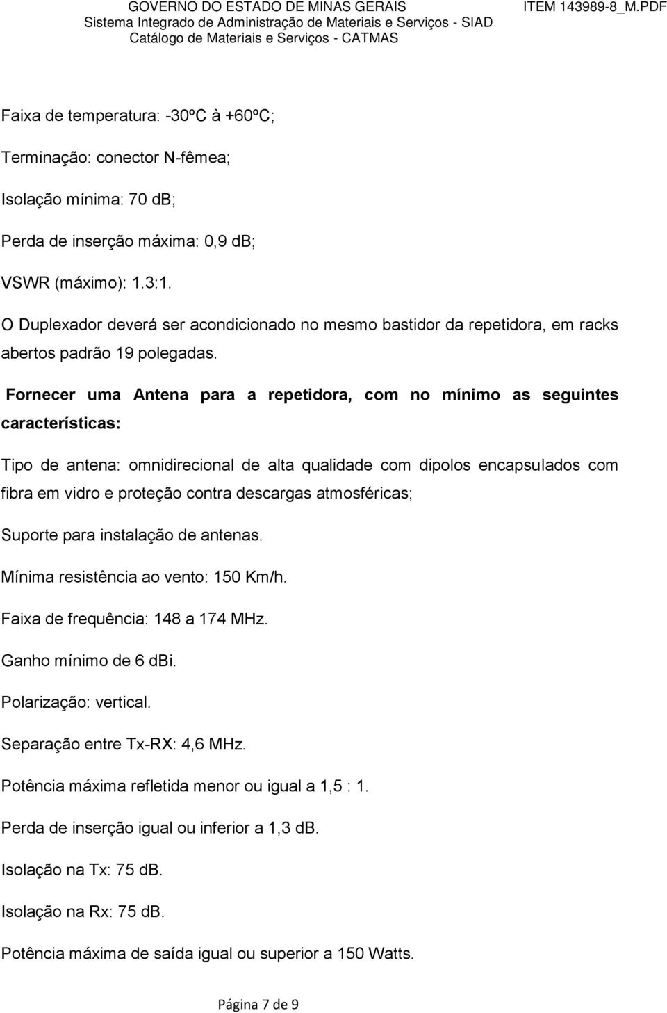 Fornecer uma Antena para a repetidora, com no mínimo as seguintes características: Tipo de antena: omnidirecional de alta qualidade com dipolos encapsulados com fibra em vidro e proteção contra