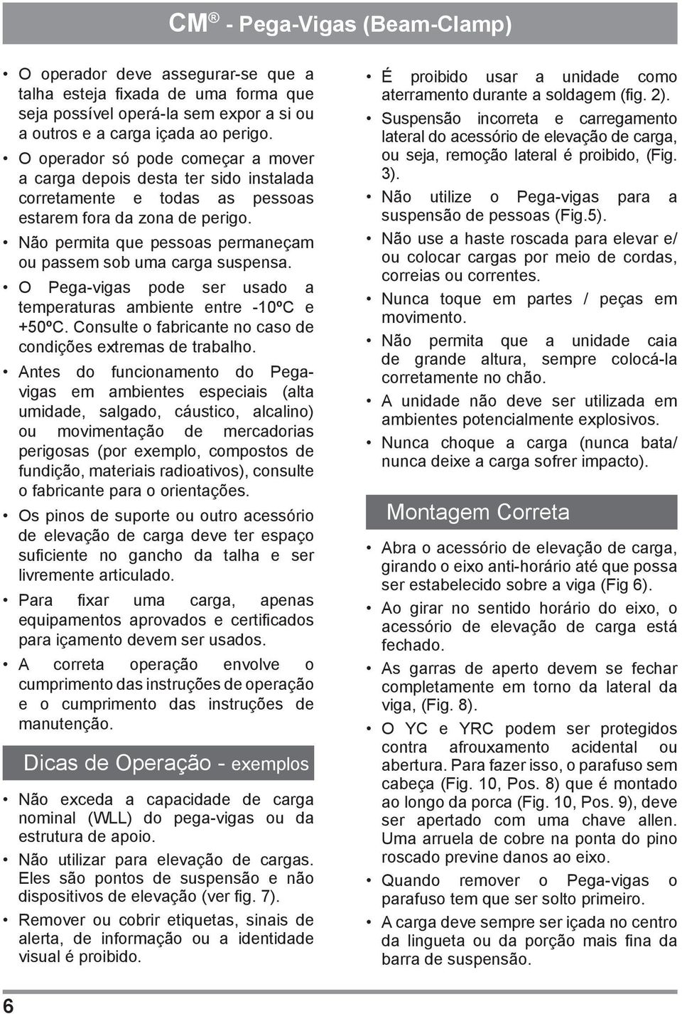 Não permita que pessoas permaneçam ou passem sob uma carga suspensa. O Pega-vigas pode ser usado a temperaturas ambiente entre -10ºC e +50ºC.