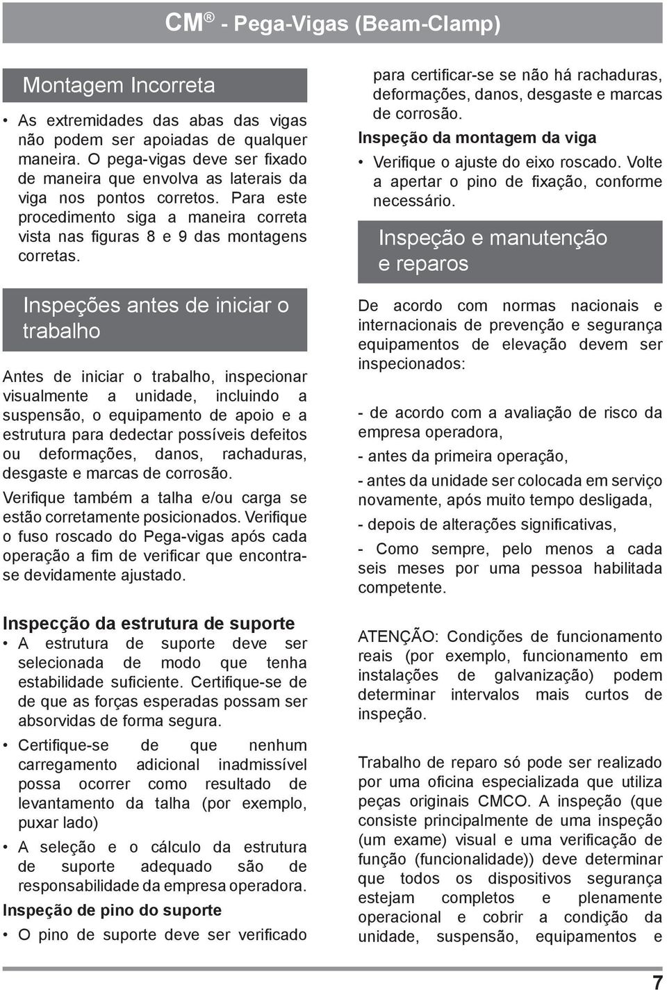 Inspeções antes de iniciar o trabalho Antes de iniciar o trabalho, inspecionar visualmente a unidade, incluindo a suspensão, o equipamento de apoio e a estrutura para dedectar possíveis defeitos ou