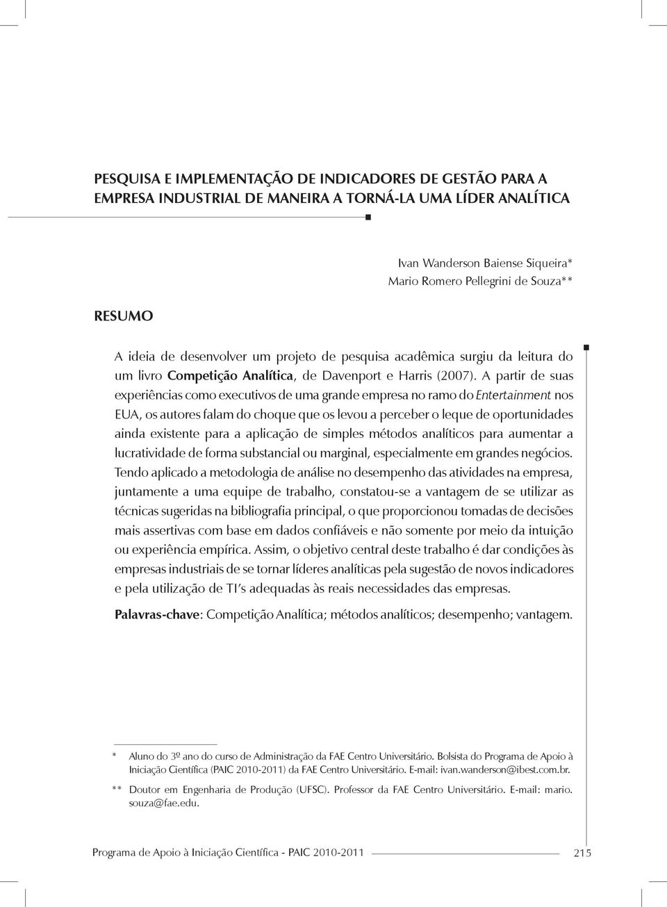 A partir de suas experiências como executivos de uma grande empresa no ramo do Entertainment nos EUA, os autores falam do choque que os levou a perceber o leque de oportunidades ainda existente para