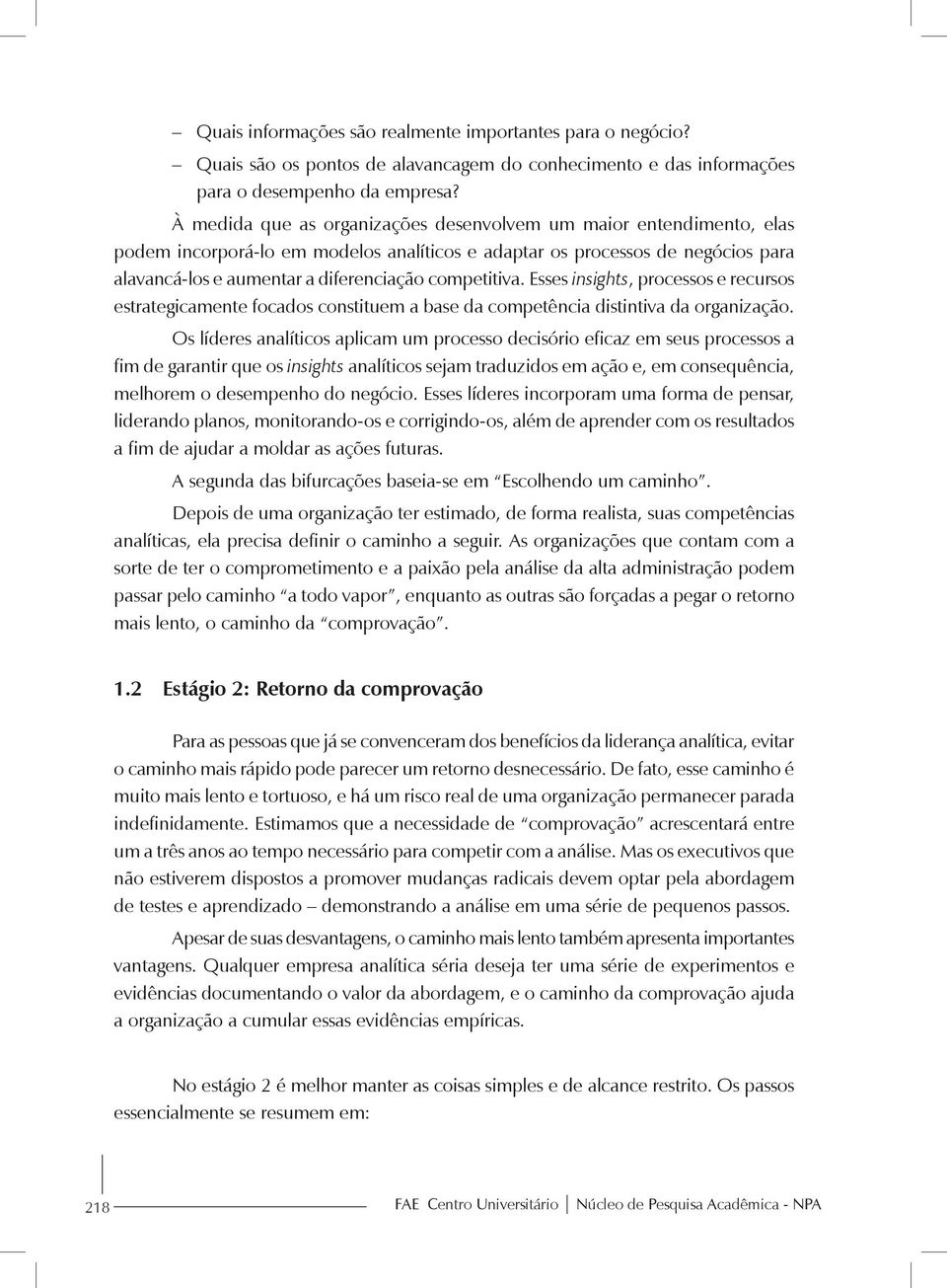 competitiva. Esses insights, processos e recursos estrategicamente focados constituem a base da competência distintiva da organização.