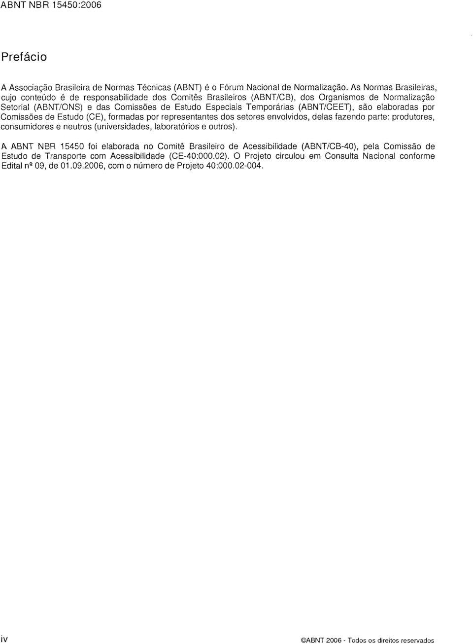 Temporárias (ABNTICEET), são elaboradas por Comissões de Estudo (CE), formadas por representantes dos setores envolvidos, delas fazendo parte: produtores, consumidores e neutros