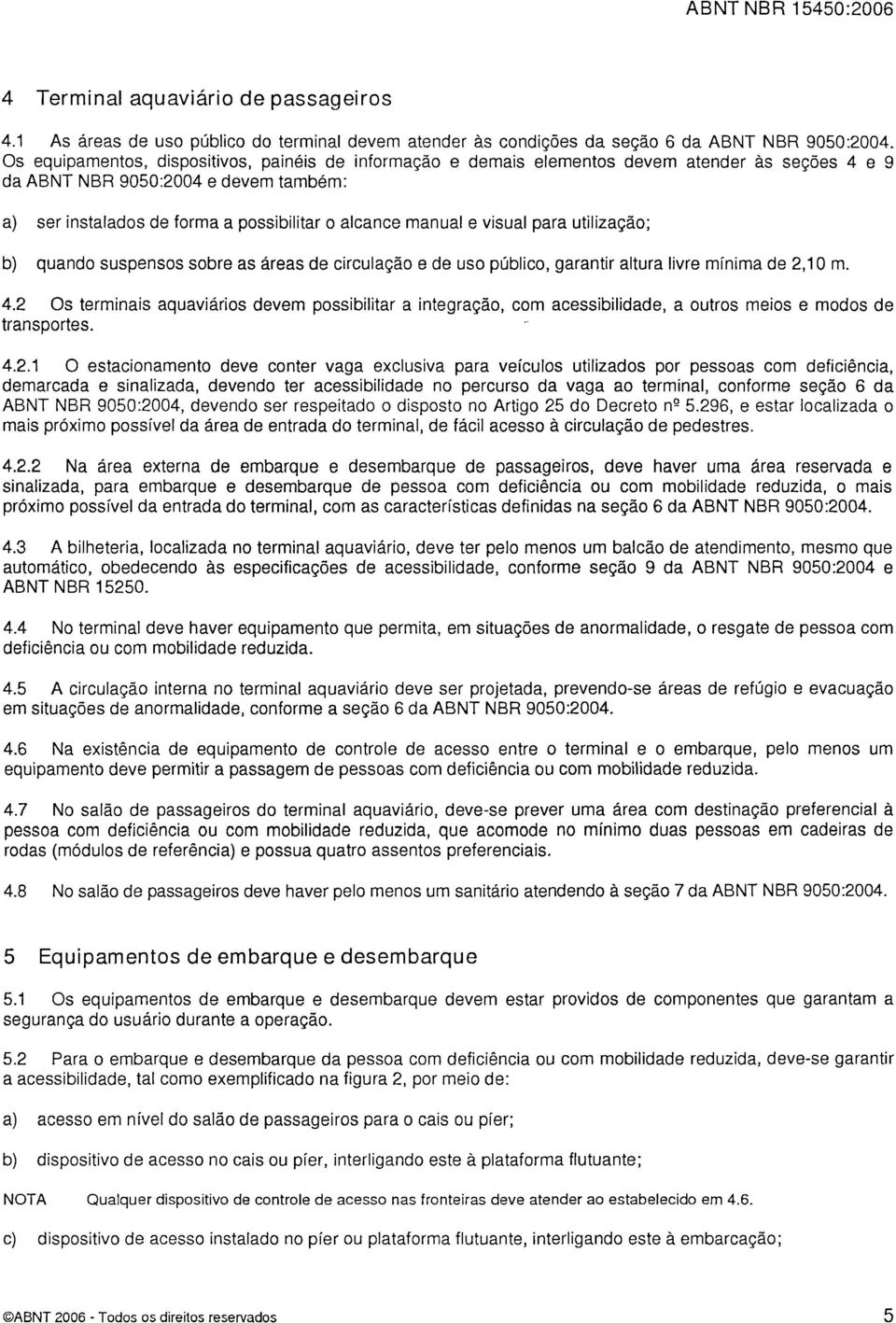 e visual para utilização; b) quando suspensos sobre as áreas de circulação e de uso público, garantir altura livre mínima de 2,10 m. 4.