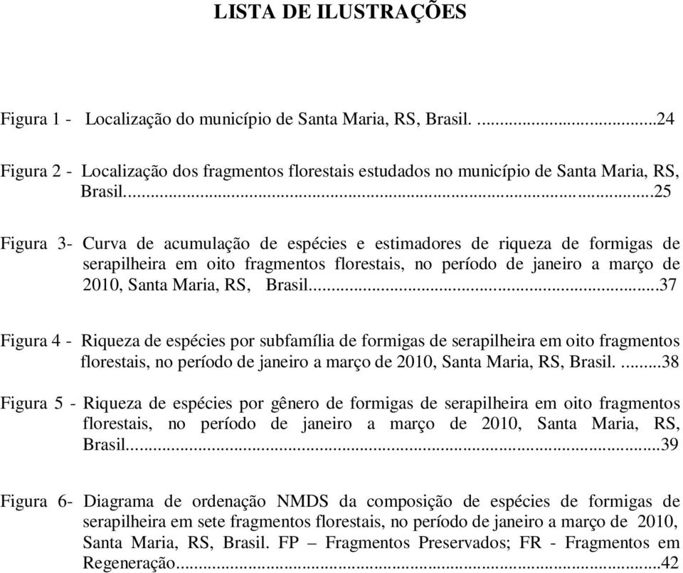 ..37 Figura 4 - Riqueza de espécies por subfamília de formigas de serapilheira em oito fragmentos florestais, no período de janeiro a março de 2010, Santa Maria, RS, Brasil.