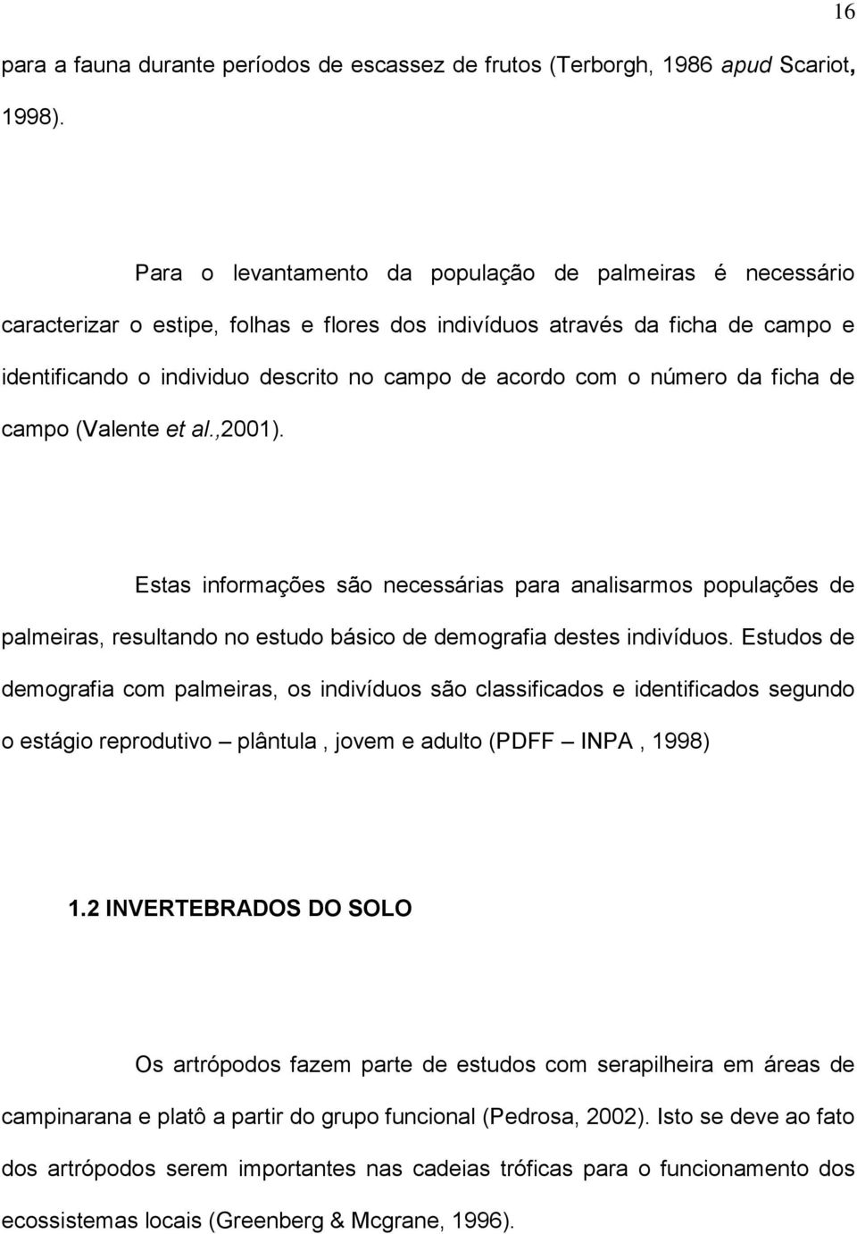 com o número da ficha de campo (Valente et al.,2001). Estas informações são necessárias para analisarmos populações de palmeiras, resultando no estudo básico de demografia destes indivíduos.