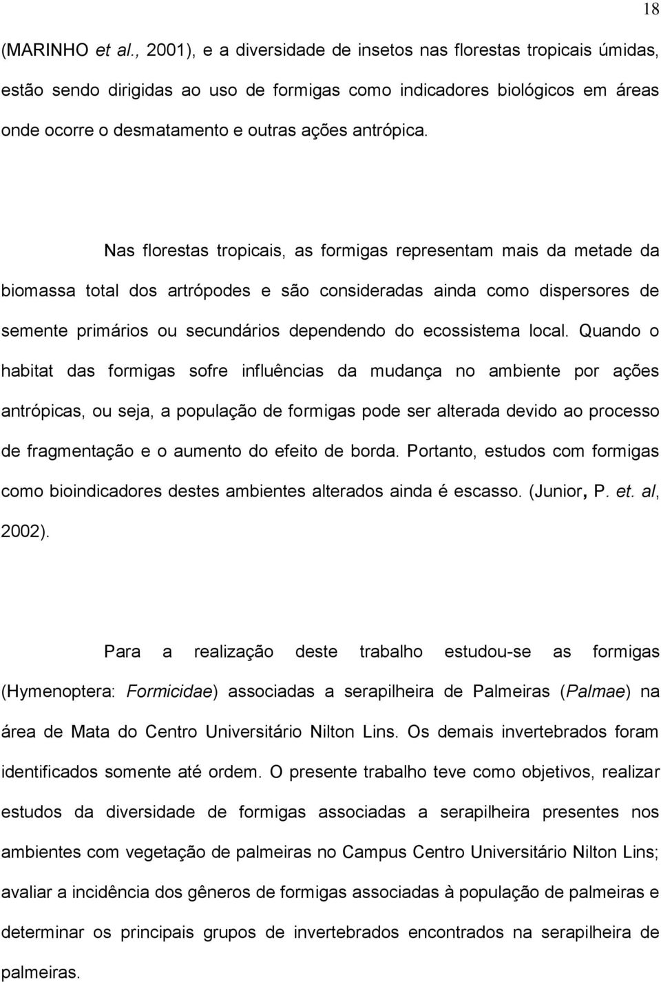 Nas florestas tropicais, as formigas representam mais da metade da biomassa total dos artrópodes e são consideradas ainda como dispersores de semente primários ou secundários dependendo do