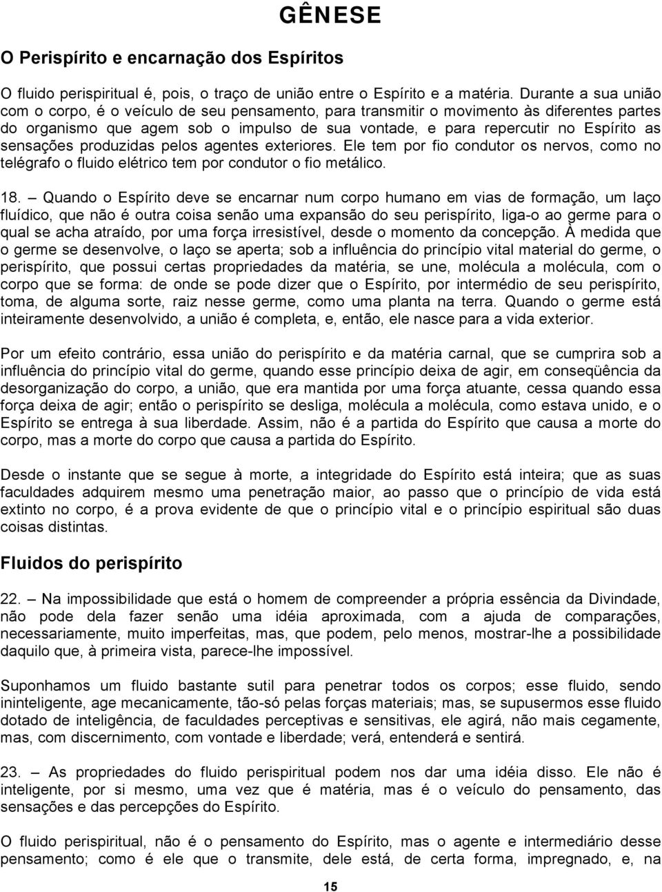 sensações produzidas pelos agentes exteriores. Ele tem por fio condutor os nervos, como no telégrafo o fluido elétrico tem por condutor o fio metálico. 18.