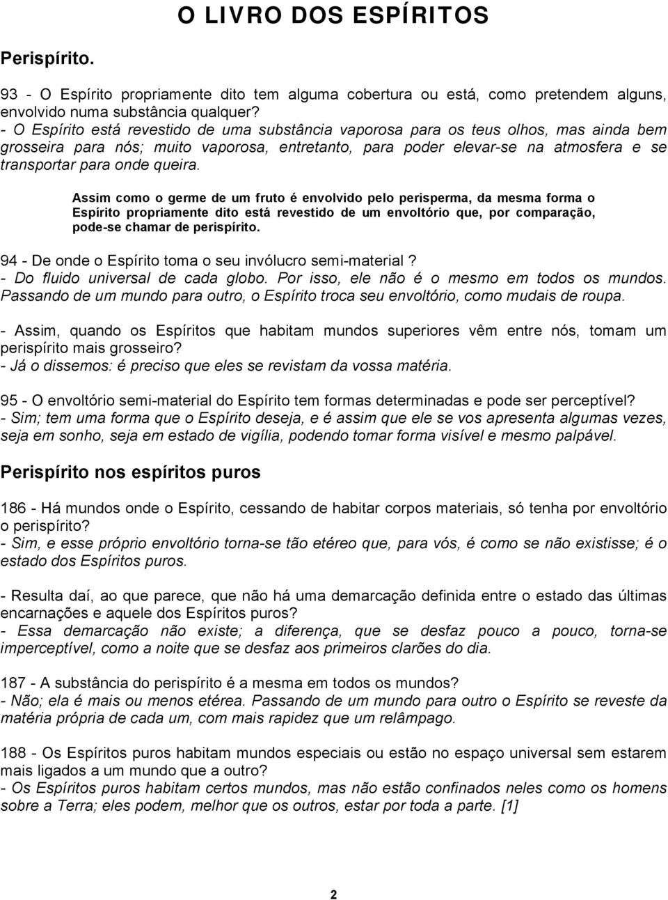 queira. Assim como o germe de um fruto é envolvido pelo perisperma, da mesma forma o Espírito propriamente dito está revestido de um envoltório que, por comparação, pode-se chamar de perispírito.