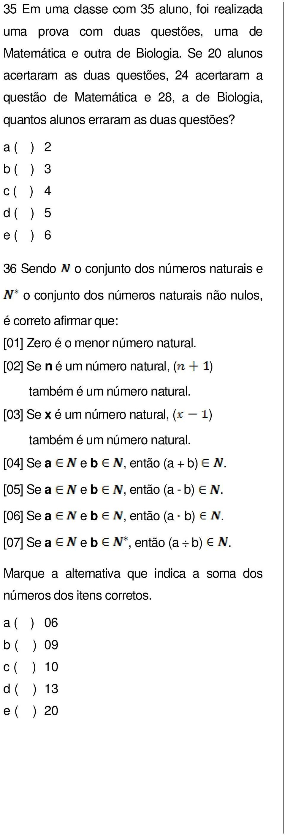 a ( ) 2 b ( ) 3 c ( ) 4 d ( ) 5 e ( ) 6 36 Sendo o conjunto dos números naturais e o conjunto dos números naturais não nulos, é correto afirmar que: [01] Zero é o menor número natural.