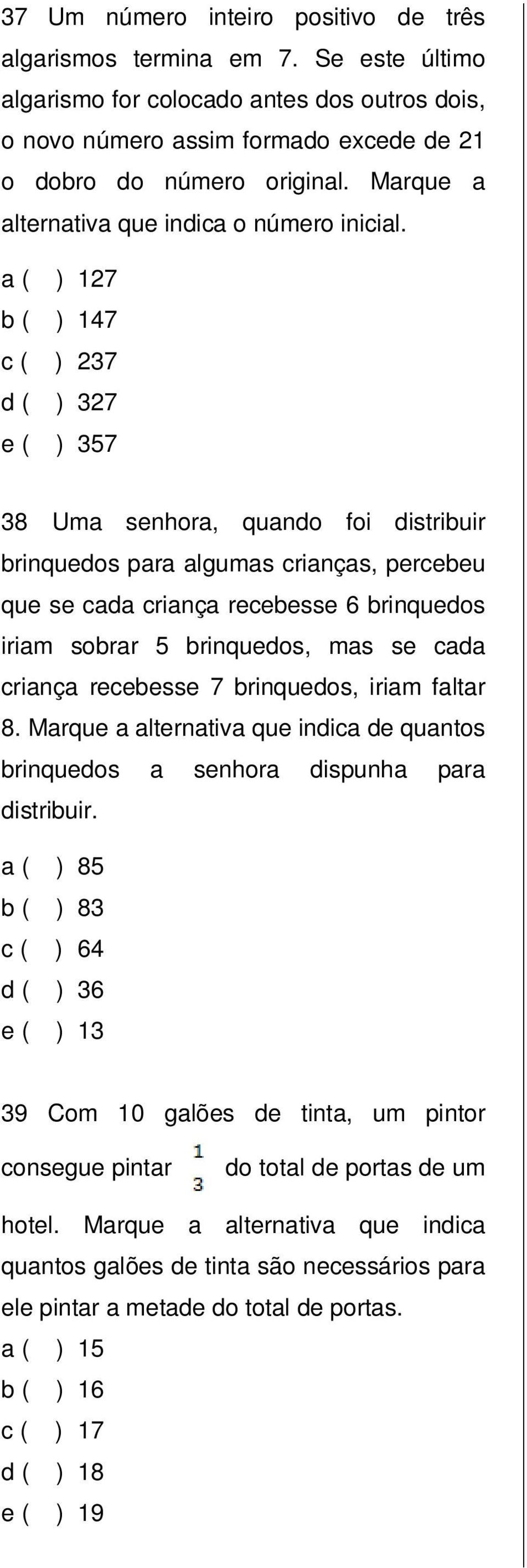 a ( ) 127 b ( ) 147 c ( ) 237 d ( ) 327 e ( ) 357 38 Uma senhora, quando foi distribuir brinquedos para algumas crianças, percebeu que se cada criança recebesse 6 brinquedos iriam sobrar 5