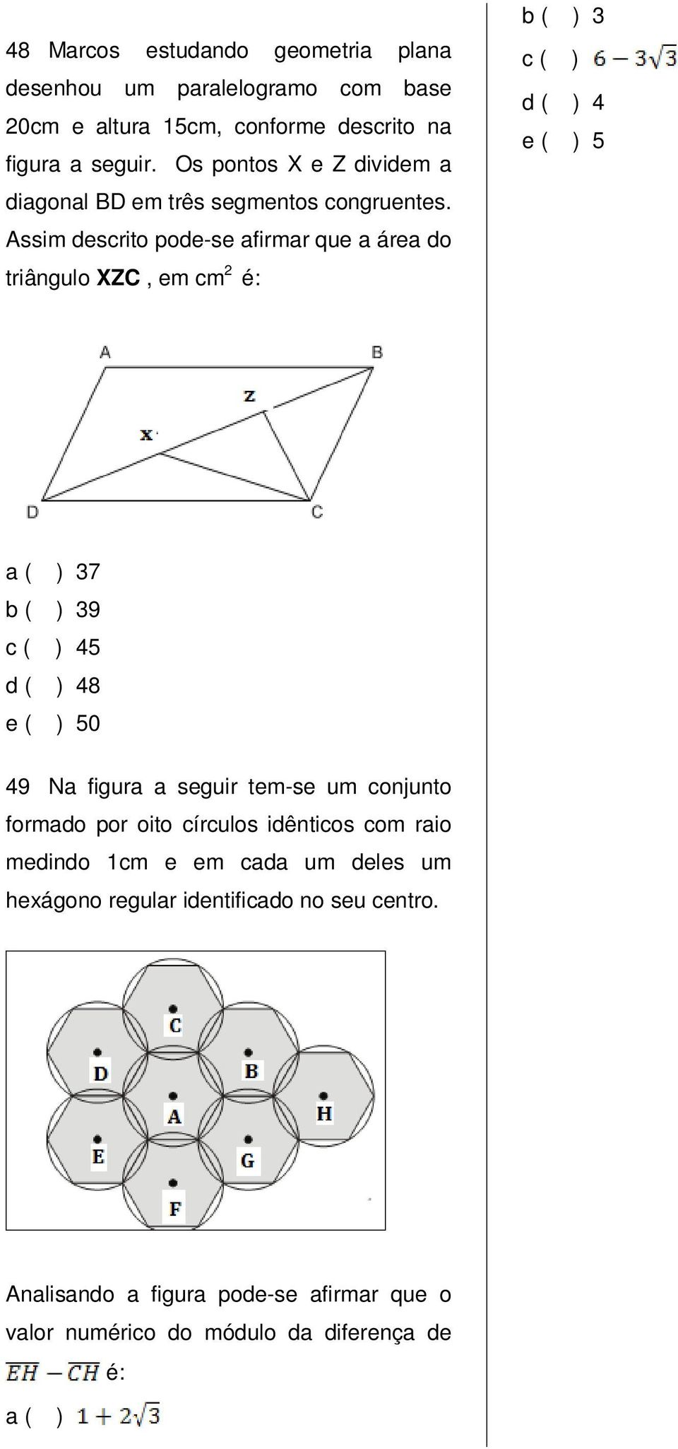 Assim descrito pode-se afirmar que a área do triângulo XZC, em cm 2 é: b ( ) 3 c ( ) d ( ) 4 e ( ) 5 a ( ) 37 b ( ) 39 c ( ) 45 d ( ) 48 e ( ) 50 49