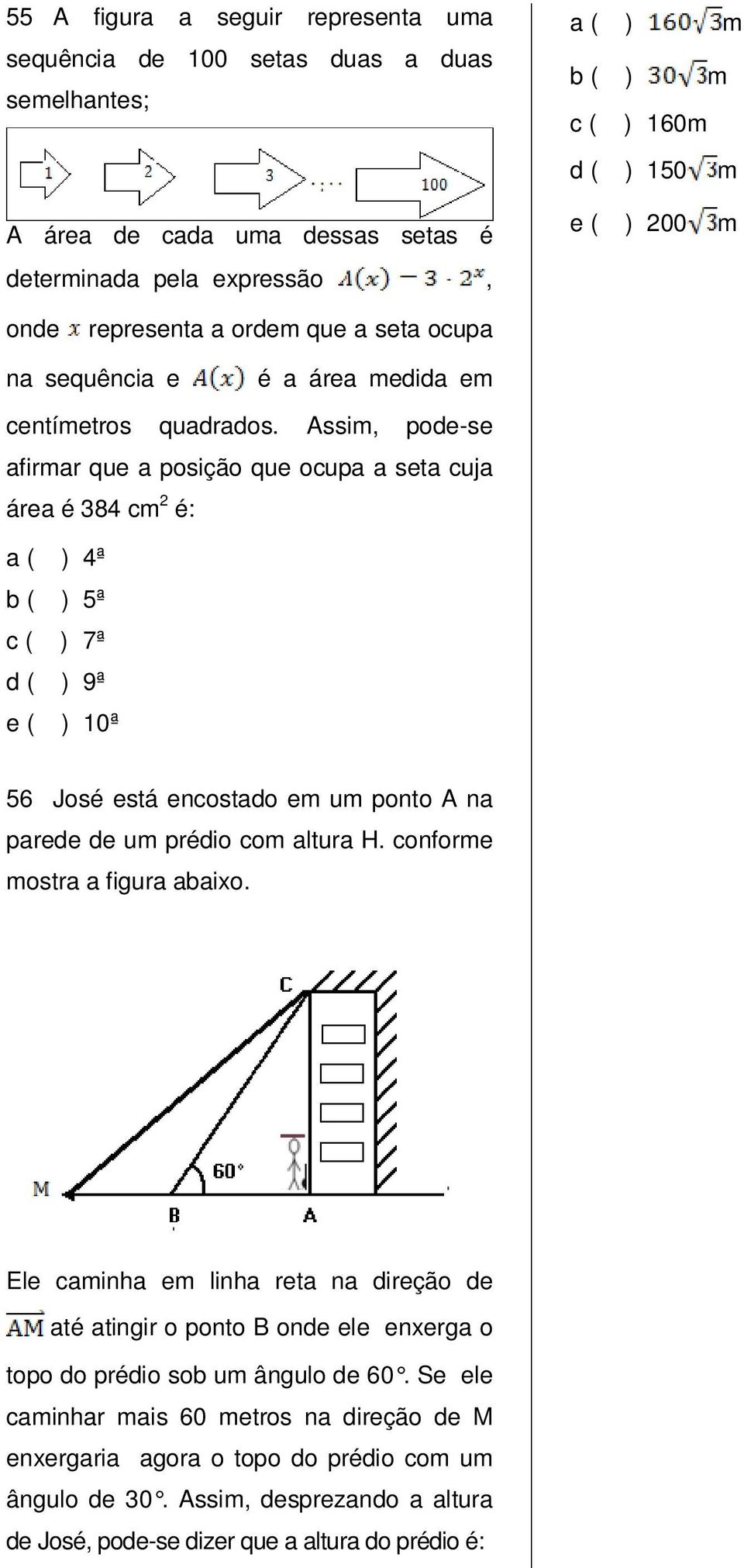 Assim, pode-se afirmar que a posição que ocupa a seta cuja área é 384 cm 2 é: a ( ) 4ª b ( ) 5ª c ( ) 7ª d ( ) 9ª e ( ) 10ª 56 José está encostado em um ponto A na parede de um prédio com altura H.