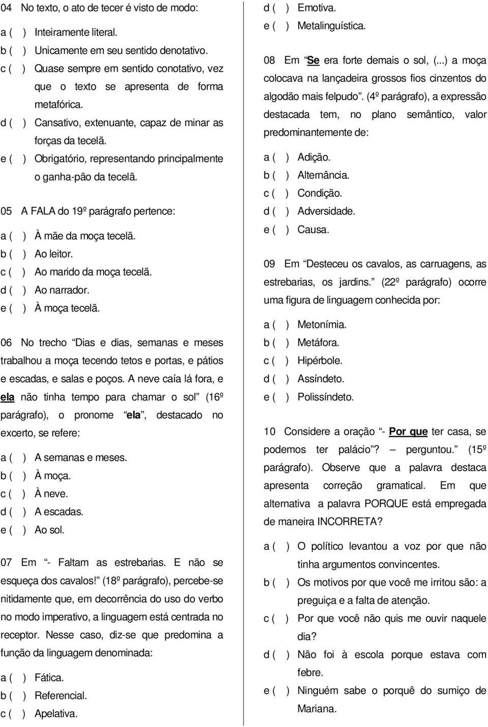 e ( ) Obrigatório, representando principalmente o ganha-pão da tecelã. 05 A FALA do 19º parágrafo pertence: a ( ) À mãe da moça tecelã. b ( ) Ao leitor. c ( ) Ao marido da moça tecelã.