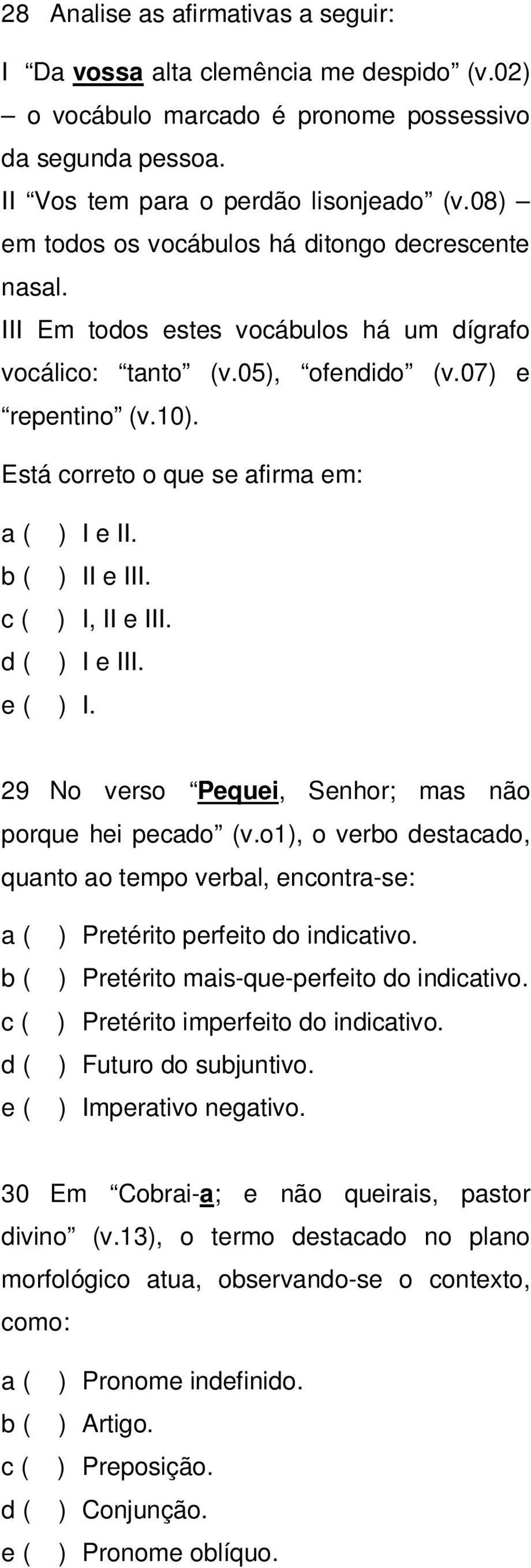 Está correto o que se afirma em: a ( ) I e II. b ( ) II e III. c ( ) I, II e III. d ( ) I e III. e ( ) I. 29 No verso Pequei, Senhor; mas não porque hei pecado (v.