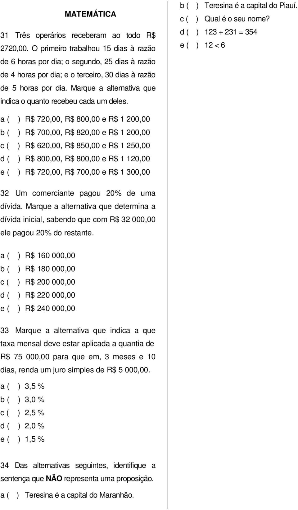 Marque a alternativa que indica o quanto recebeu cada um deles. b ( ) Teresina é a capital do Piauí. c ( ) Qual é o seu nome?