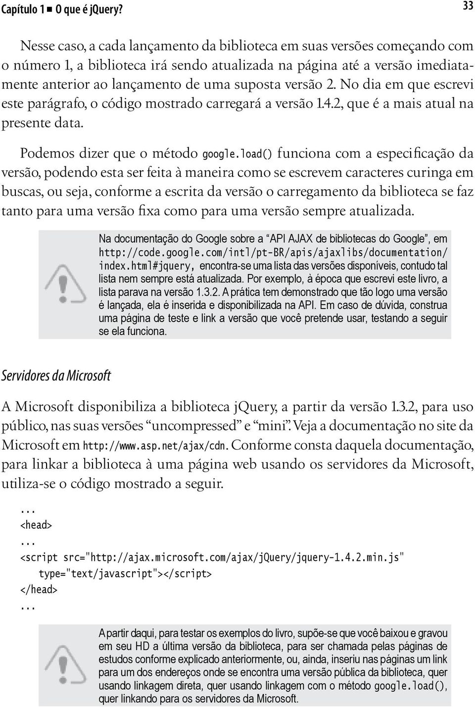 versão 2. No dia em que escrevi este parágrafo, o código mostrado carregará a versão 1.4.2, que é a mais atual na presente data. Podemos dizer que o método google.