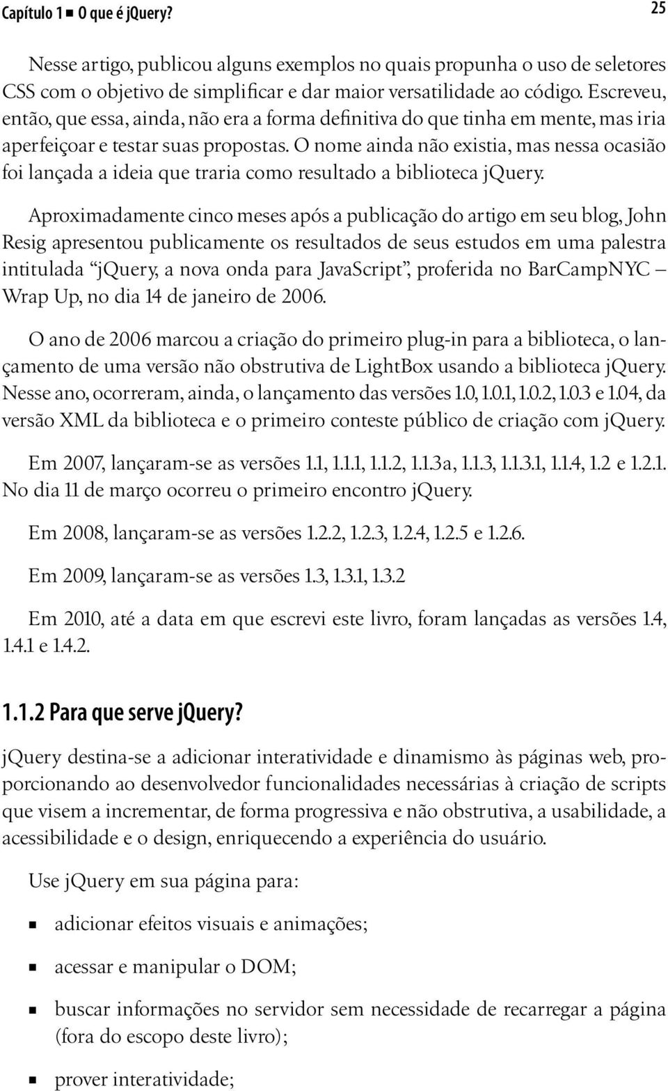 O nome ainda não existia, mas nessa ocasião foi lançada a ideia que traria como resultado a biblioteca jquery.