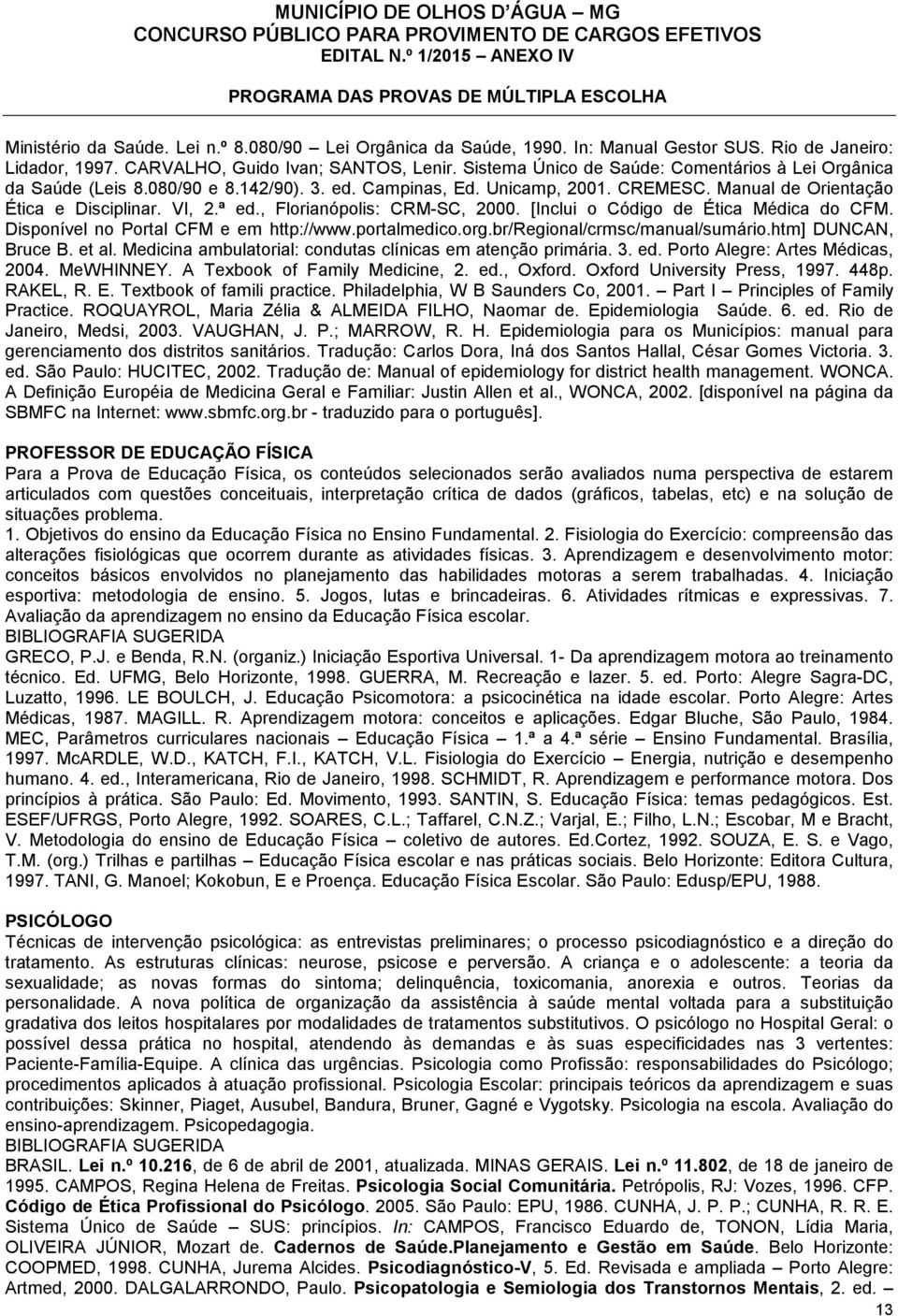 , Florianópolis: CRM-SC, 2000. [Inclui o Código de Ética Médica do CFM. Disponível no Portal CFM e em http://www.portalmedico.org.br/regional/crmsc/manual/sumário.htm] DUNCAN, Bruce B. et al.