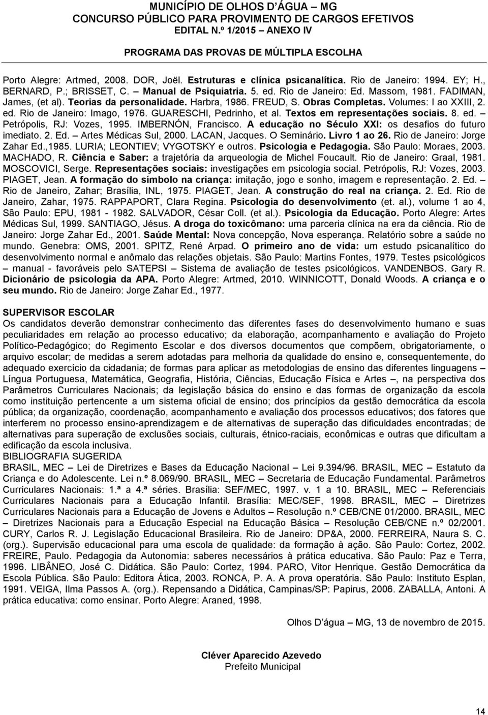 Textos em representações sociais. 8. ed. Petrópolis, RJ: Vozes, 1995. IMBERNÓN, Francisco. A educação no Século XXI: os desafios do futuro imediato. 2. Ed. Artes Médicas Sul, 2000. LACAN, Jacques.