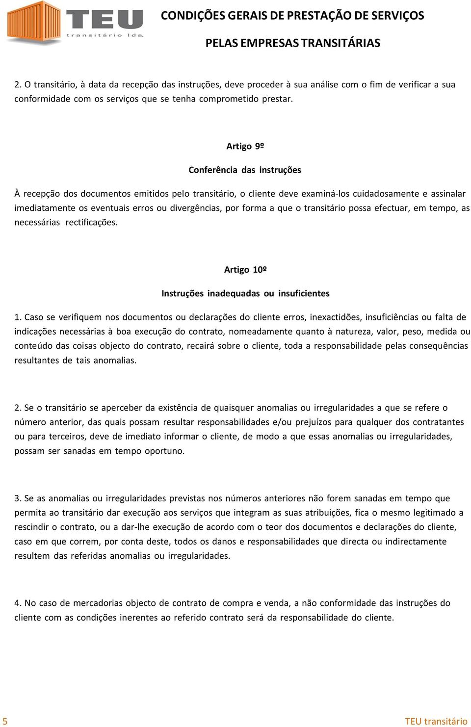 forma a que o transitário possa efectuar, em tempo, as necessárias rectificações. Artigo 10º Instruções inadequadas ou insuficientes 1.