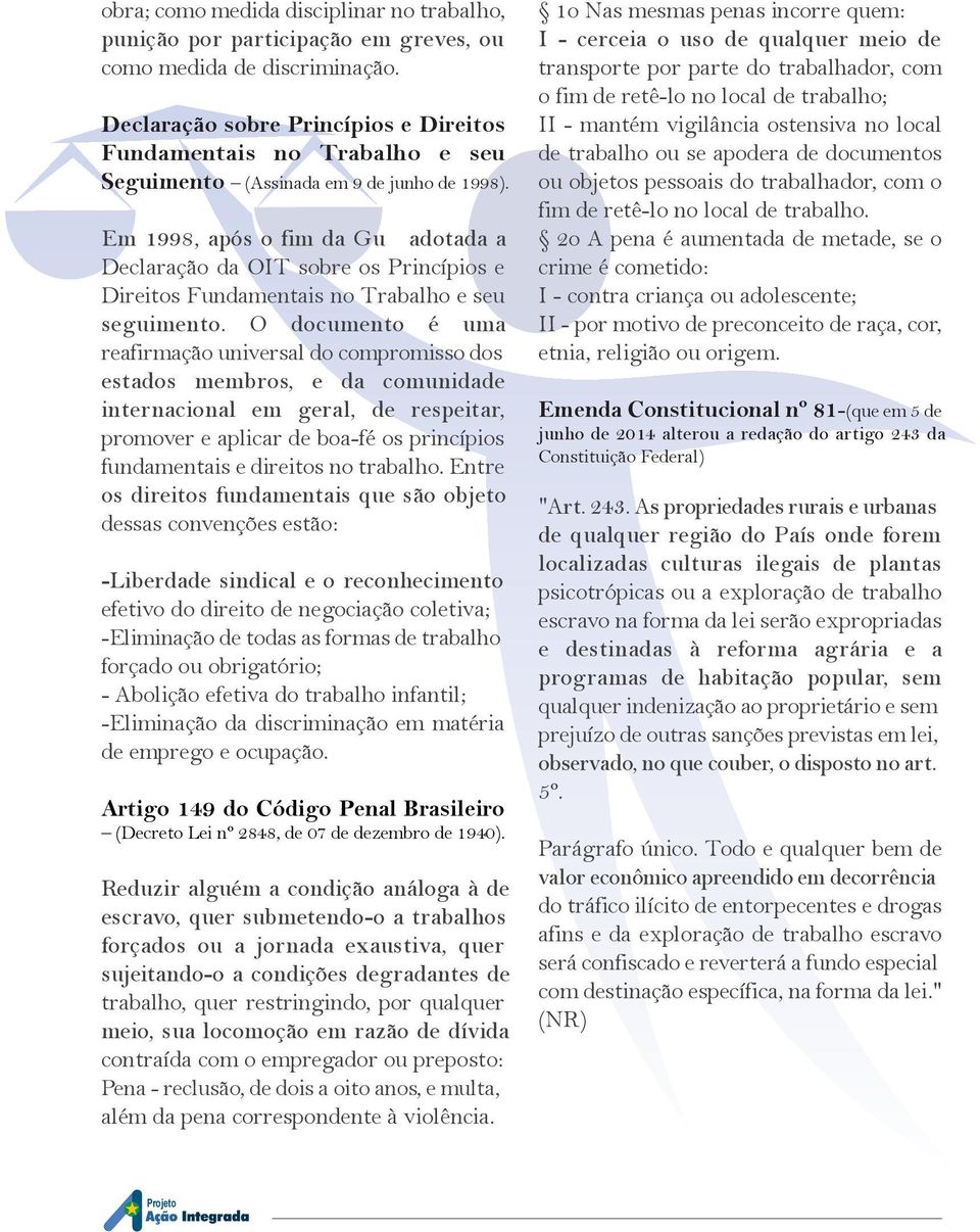 Em 1998, após o fim da Gu adotada a Declaração da OIT sobre os Princípios e Direitos Fundamentais no Trabalho e seu seguimento.