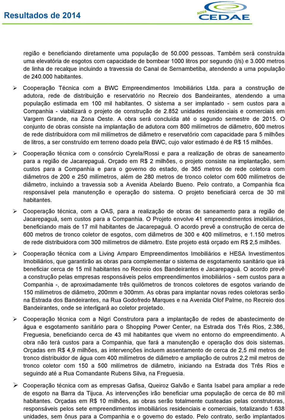 para a construção de adutora, rede de distribuição e reservatório no Recreio dos Bandeirantes, atendendo a uma população estimada em 100 mil habitantes.