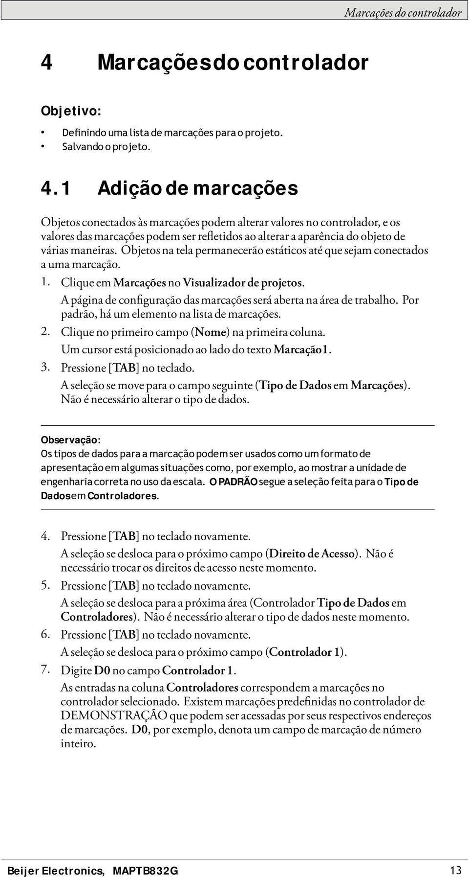 1 Adição de marcações Objetos conectados às marcações podem alterar valores no controlador, e os valores das marcações podem ser refletidos ao alterar a aparência do objeto de várias maneiras.