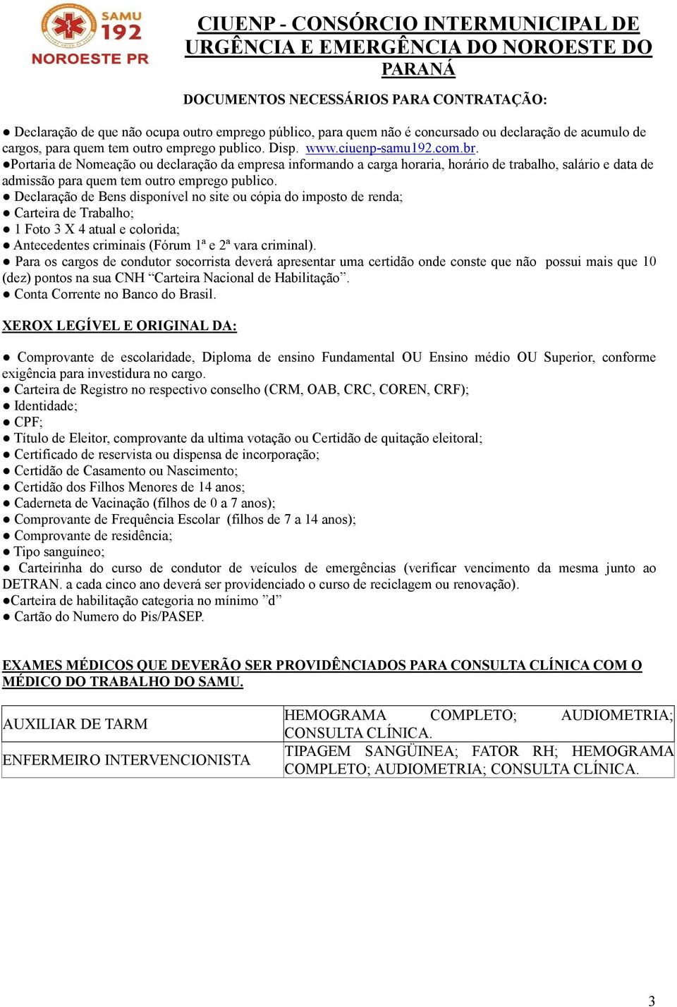 Declaração de Bens disponível no site ou cópia do imposto de renda; Carteira de Trabalho; 1 Foto 3 X 4 atual e colorida; Antecedentes criminais (Fórum 1ª e 2ª vara criminal).