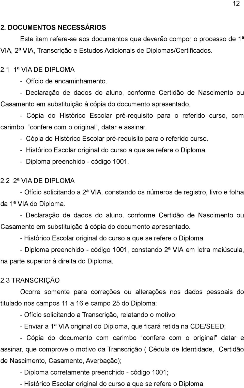 - Cópia do Histórico Escolar pré-requisito para o referido curso, com carimbo confere com o original, datar e assinar. - Cópia do Histórico Escolar pré-requisito para o referido curso.