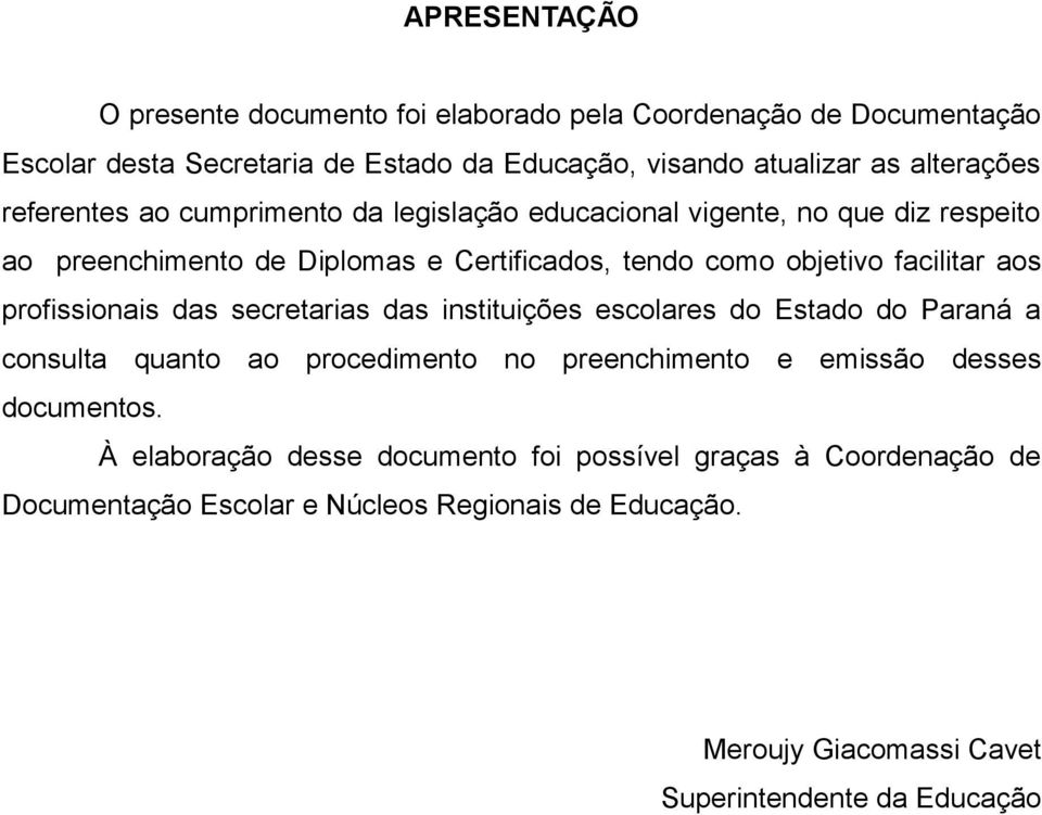 profissionais das secretarias das instituições escolares do Estado do Paraná a consulta quanto ao procedimento no preenchimento e emissão desses documentos.